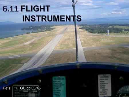 6.11 Flight 	 Instruments Refs: 	FTGU pp 33-45.