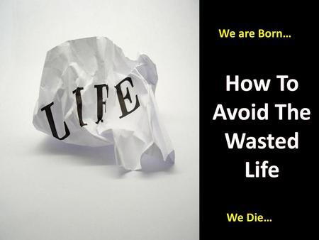 How To Avoid The Wasted Life