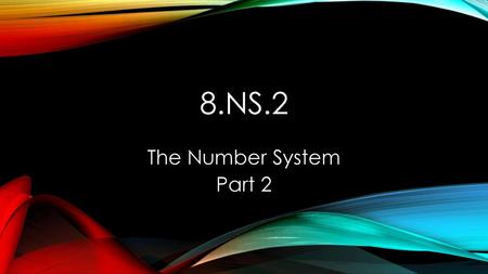 8.NS.2 The Number System Part 2.