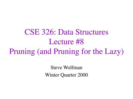 CSE 326: Data Structures Lecture #8 Pruning (and Pruning for the Lazy)