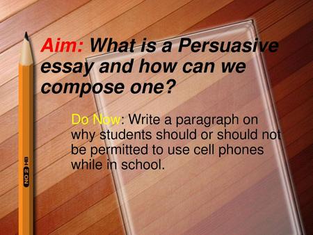 Aim: What is a Persuasive essay and how can we compose one?