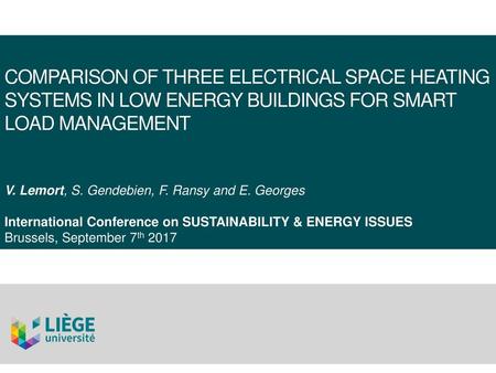Comparison of THREE ELECTRICAL SPACE HEATING SYSTEMS IN LOW ENERGY BUILDINGS FOR SMART LOAD MANAGEMENT V. Lemort, S. Gendebien, F. Ransy and E. Georges.