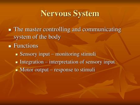 Nervous System The master controlling and communicating system of the body Functions Sensory input – monitoring stimuli Integration – interpretation of.