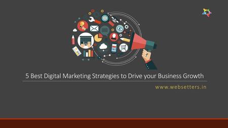 5 Best Digital Marketing Strategies to Drive your Business Growth
