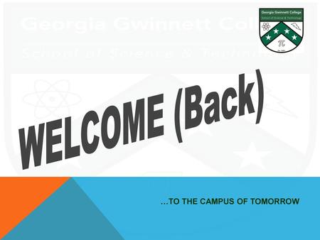 WELCOME (Back) …TO THE CAMPUS OF TOMORROW.