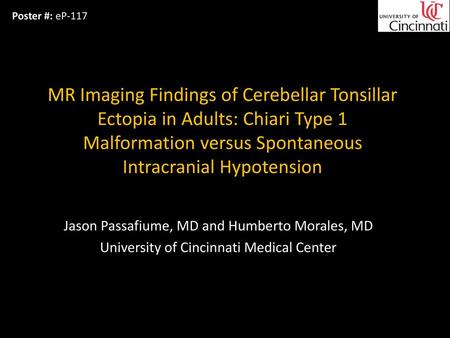 Poster #: eP-117 MR Imaging Findings of Cerebellar Tonsillar Ectopia in Adults: Chiari Type 1 Malformation versus Spontaneous Intracranial Hypotension.