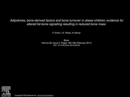 Adipokines, bone-derived factors and bone turnover in obese children; evidence for altered fat-bone signalling resulting in reduced bone mass  P. Dimitri,