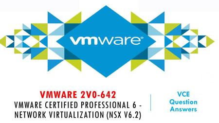 Vmware 2V0-642 VMware Certified Professional 6 - Network Virtualization (NSX v6.2) VCE Question Answers.