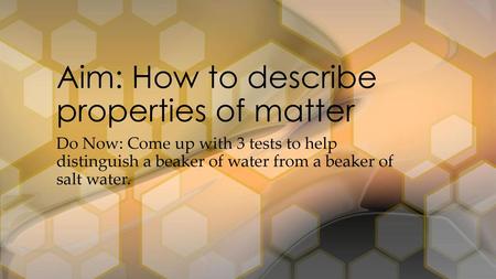 Aim: How to describe properties of matter