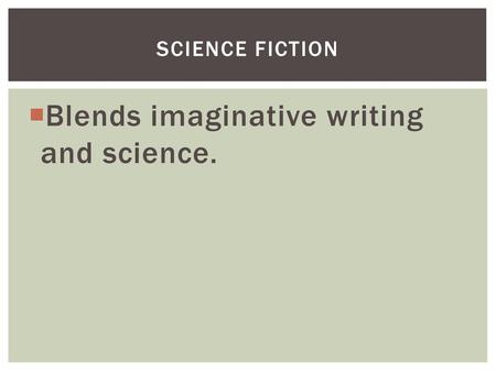 Blends imaginative writing and science.