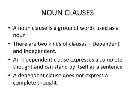 NOUN CLAUSES A noun clause is a group of words used as a noun