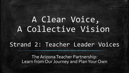 A Clear Voice, A Collective Vision Strand 2: Teacher Leader Voices