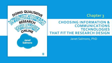 Chapter 3 Choosing Information & Communications Technologies that Fit the Research Design Janet Salmons, PhD.