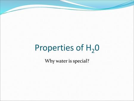 Properties of H20 Why water is special?.