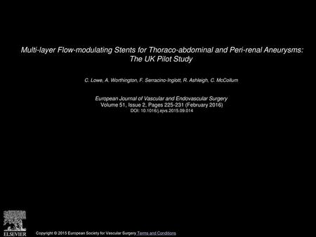 Multi-layer Flow-modulating Stents for Thoraco-abdominal and Peri-renal Aneurysms: The UK Pilot Study  C. Lowe, A. Worthington, F. Serracino-Inglott,