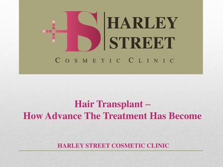 How Advance The Treatment Has Become HARLEY STREET COSMETIC CLINIC