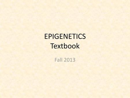EPIGENETICS Textbook Fall 2013.