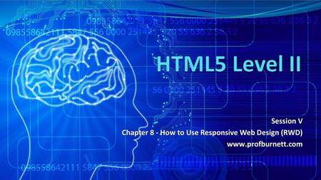 HTML5 Level II Session V Chapter 8 - How to Use Responsive Web Design (RWD) www.profburnett.com.