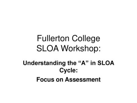 Fullerton College SLOA Workshop: