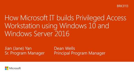 5/31/2018 3:40 PM BRK3113 How Microsoft IT builds Privileged Access Workstation using Windows 10 and Windows Server 2016 Jian (Jane) Yan Sr. Program Manager.
