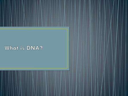 What is DNA?.