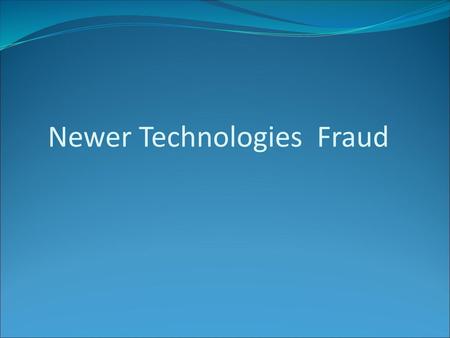 Newer Technologies Fraud