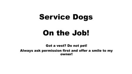 Always ask permission first and offer a smile to my owner!