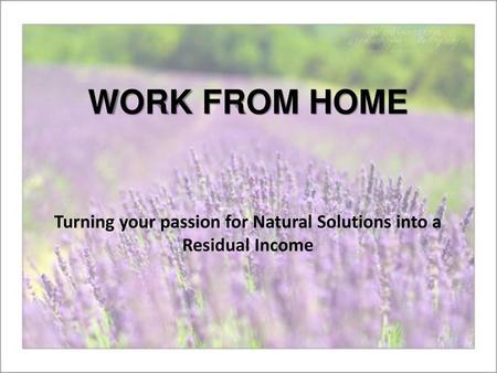 Turning your passion for Natural Solutions into a Residual Income