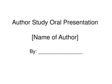 Author Study Oral Presentation [Name of Author]