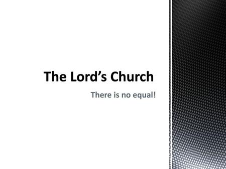 The Lord’s Church There is no equal!.