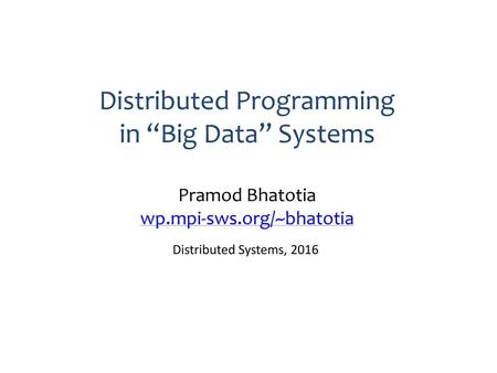Distributed Programming in “Big Data” Systems Pramod Bhatotia wp