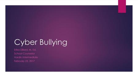 Cyber Bullying Erika Dillard, M. Ed. School Counselor