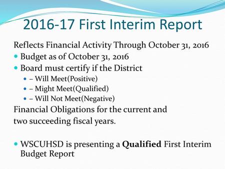 2016-17 First Interim Report Reflects Financial Activity Through October 31, 2016 Budget as of October 31, 2016 Board must certify if the District – Will.