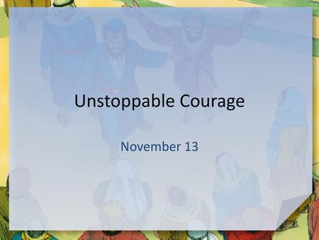 Unstoppable Courage November 13.