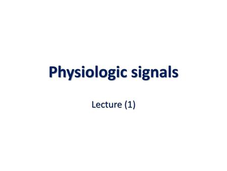 Physiologic signals Lecture (1).