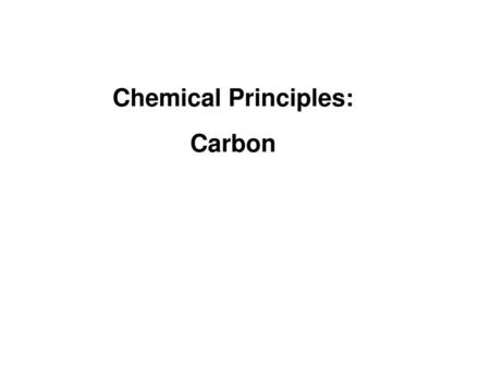 Chemical Principles: Carbon.