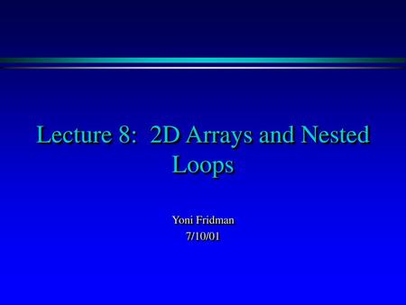 Lecture 8: 2D Arrays and Nested Loops