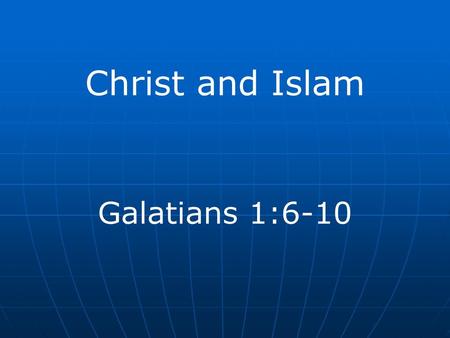 Christ and Islam Galatians 1:6-10.