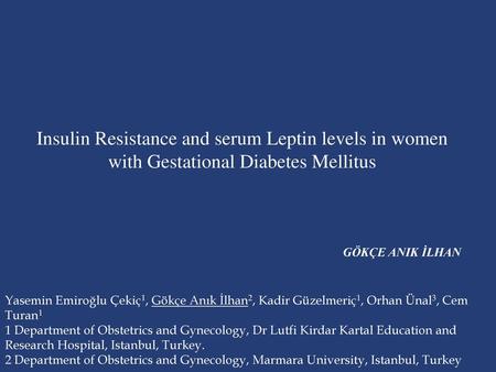 Insulin Resistance and serum Leptin levels in women with Gestational Diabetes Mellitus GÖKÇE ANIK İLHAN Yasemin Emiroğlu Çekiç1, Gökçe Anık İlhan2, Kadir.
