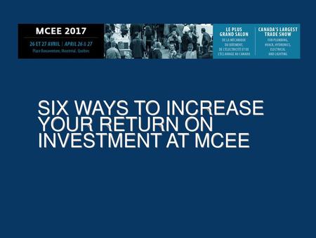 SIX WAYS TO INCREASE YOUR RETURN ON INVESTMENT AT MCEE