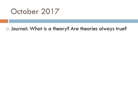 October 2017 Journal: What is a theory? Are theories always true?
