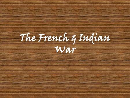 The French & Indian War.