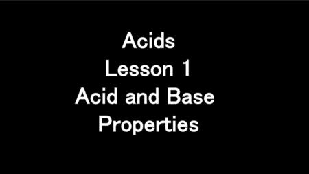 Acids Lesson 1 Acid and Base Properties.
