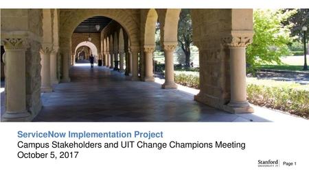 ServiceNow Implementation Project Campus Stakeholders and UIT Change Champions Meeting October 5, 2017.