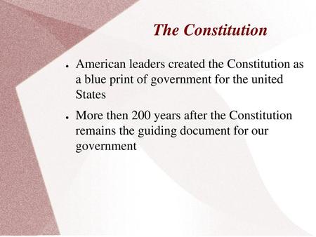 The Constitution American leaders created the Constitution as a blue print of government for the united States More then 200 years after the Constitution.