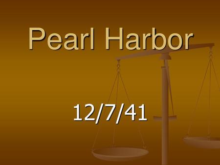 Pearl Harbor 12/7/41.
