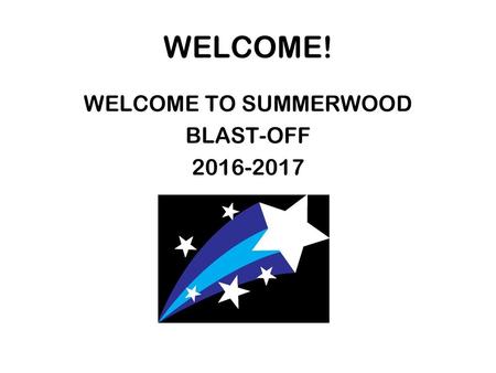 WELCOME! WELCOME TO SUMMERWOOD BLAST-OFF 2016-2017.