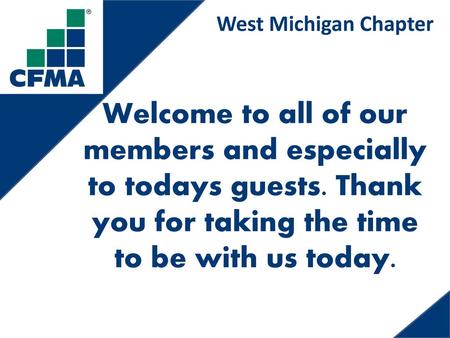 West Michigan Chapter Welcome to all of our members and especially to todays guests. Thank you for taking the time to be with us today.