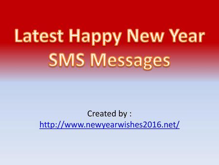 Created by : http://www.newyearwishes2016.net/ Latest Happy New Year SMS Messages Created by : http://www.newyearwishes2016.net/