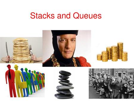 Stacks and Queues.